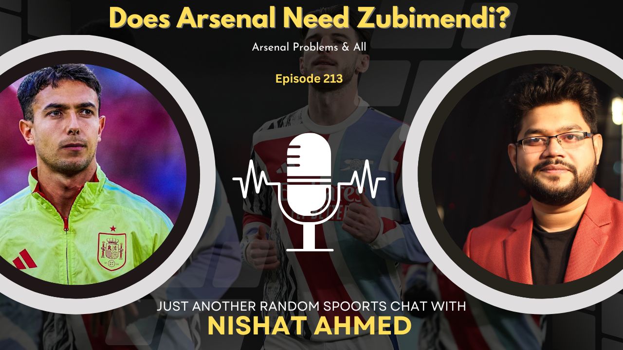 Does Arsenal Need Zubimendi? | Arsenal Problems | Nishat in a Nutshell